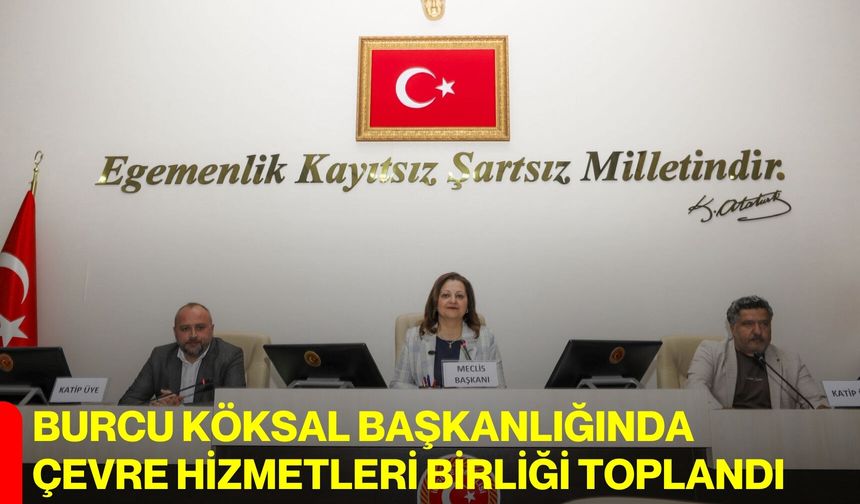 Burcu Köksal başkanlığında çevre hizmetleri birliği toplandı