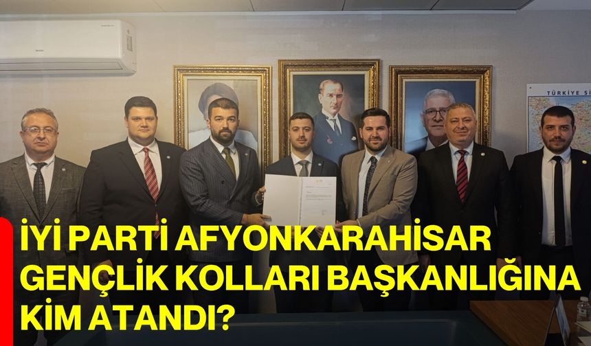 İYİ Parti Afyonkarahisar Gençlik Kolları Başkanlığına kim atandı?