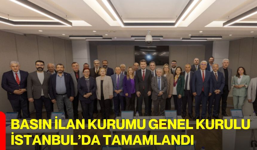Basın İlan Kurumu Genel Kurulu İstanbul’da tamamlandı
