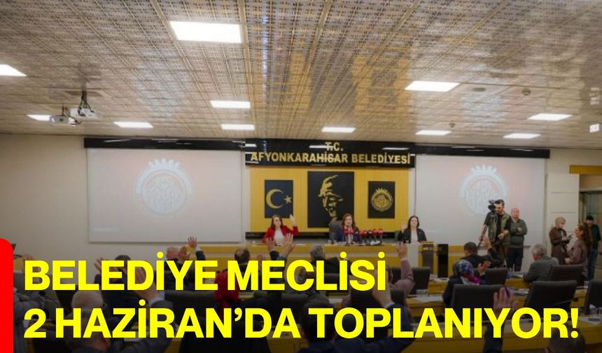 Belediye Meclisi 2 Haziran’da toplanıyor!