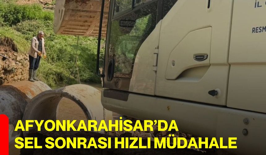Afyonkarahisar’da sel sonrası hızlı müdahale