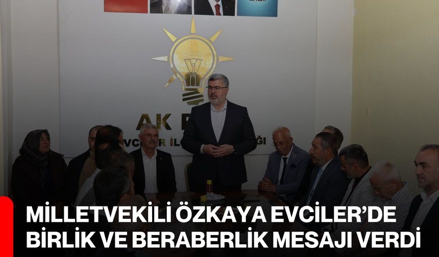 Milletvekili Özkaya Evciler’de birlik ve beraberlik mesajı verdi