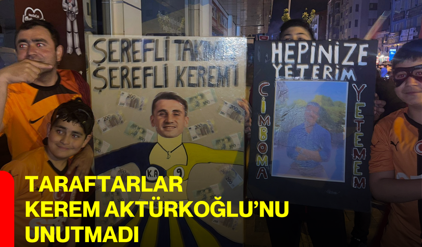 Taraftarlar KEREM AKTÜRKOĞLU’nu UNUTMADI