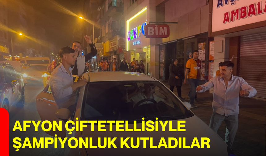 AFYON ÇİFTETELLİSİYLE ŞAMPİYONLUK KUTLADILAR