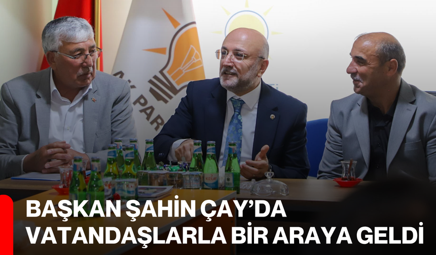 Başkan Şahin Çay’da vatandaşlarla bir araya geldi