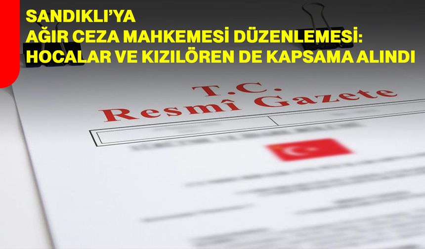 Sandıklı’ya Ağır Ceza Mahkemesi Düzenlemesi: Hocalar ve Kızılören de Kapsama Alındı