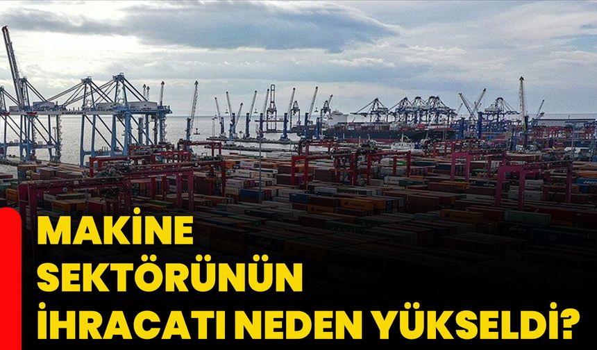 Makine sektörünün ihracatı neden yükseldi?