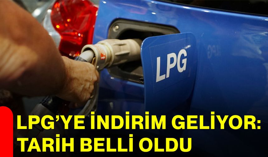 LPG’ye İndirim Geliyor: Tarih Belli Oldu