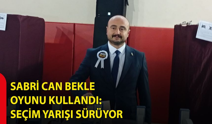 Sabri Can Bekle Oyunu Kullandı: Seçim Yarışı Sürüyor
