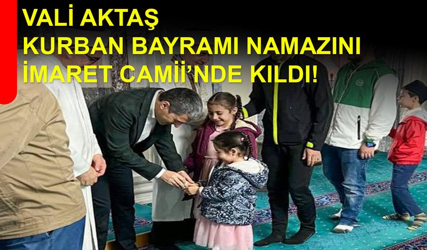 Vali Aktaş, Kurban Bayramı Namazını İmaret Camii’nde Kıldı