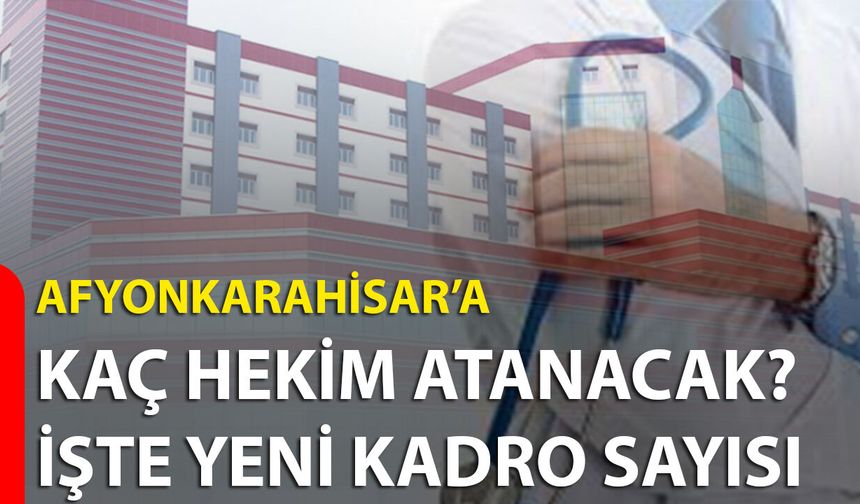 Afyonkarahisar’a Kaç Hekim Atanacak? İşte Yeni Kadro Sayısı