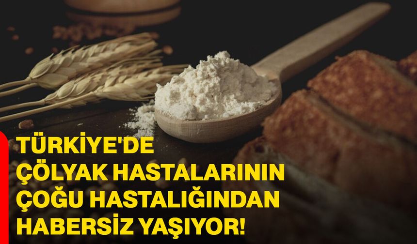 Türkiye'de çölyak hastalarının çoğu hastalığından habersiz yaşıyor