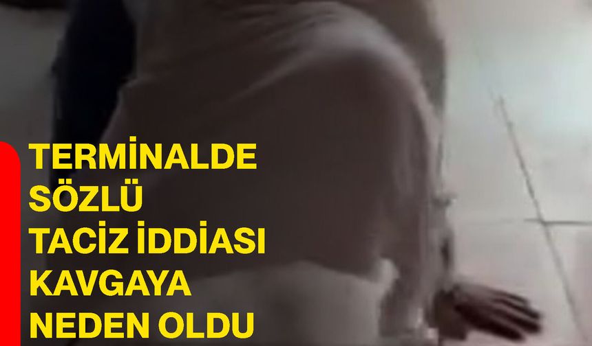 Terminalde sözlü taciz iddiası kavgaya neden oldu