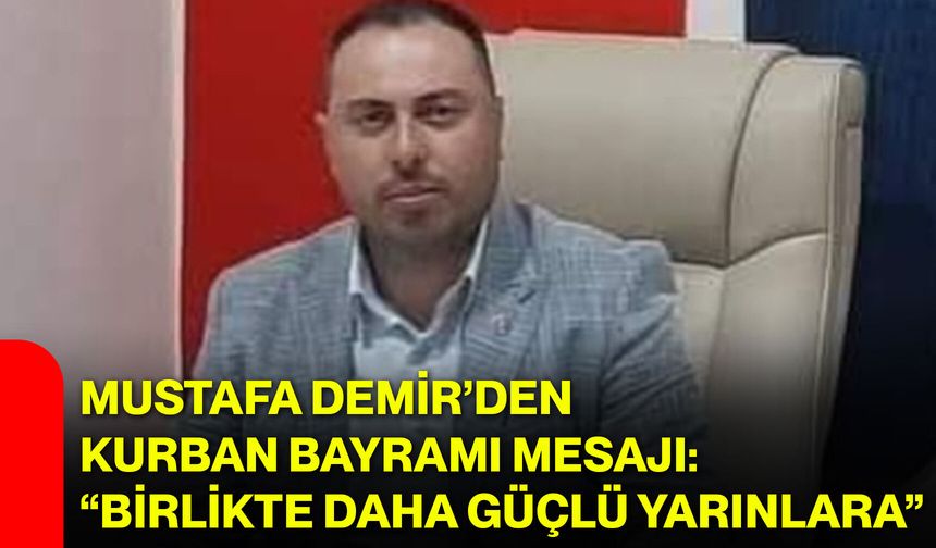 Mustafa Demir’den Kurban Bayramı Mesajı: “Birlikte Daha Güçlü Yarınlara”