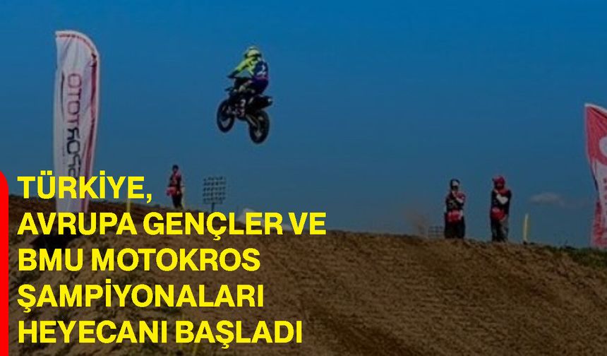 Türkiye, Avrupa Gençler Ve BMU Motokros Şampiyonaları Heyecanı Başladı