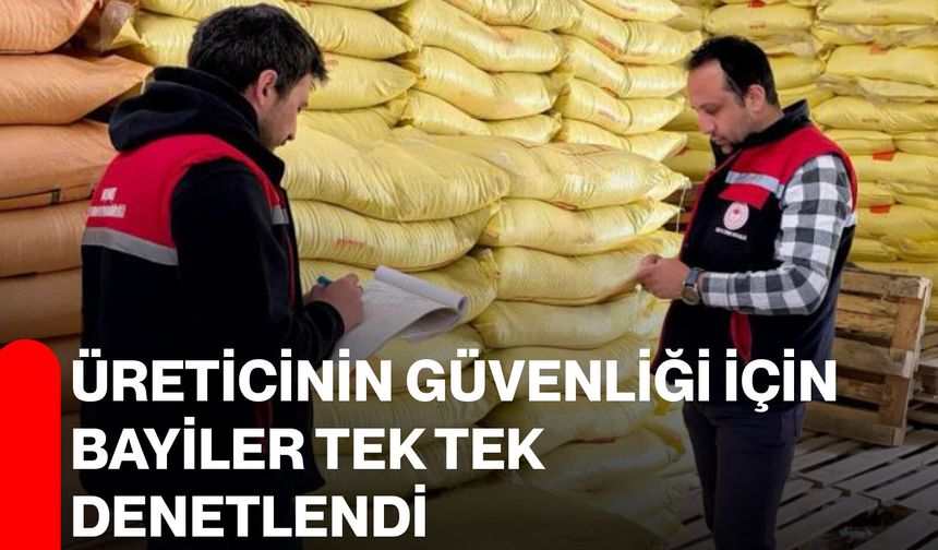 Üreticinin güvenliği için bayiler tek tek denetlendi