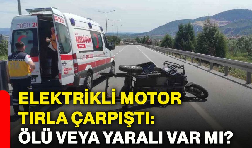 Elektrikli motor tırla çarpıştı: Ölü veya yaralı var mı?