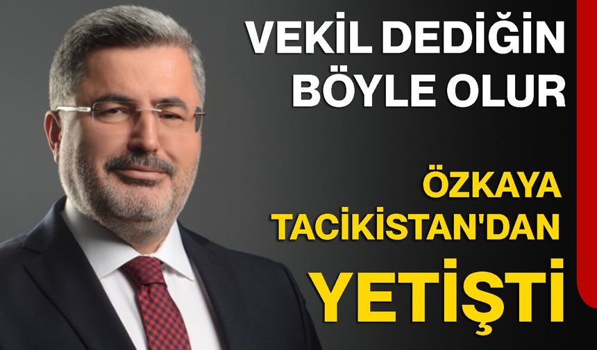 Vekil dediğin böyle olur... Özkaya Tacikistan'dan yetişti