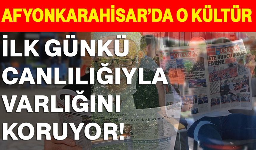 Afyonkarahisar’da o kültür ilk günkü canlılığıyla varlığını koruyor!