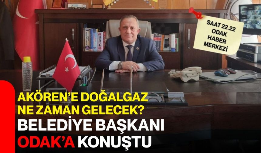 Akören’e doğal gaz ne zaman gelecek?  Belediye başkanı ODAK’a konuştu