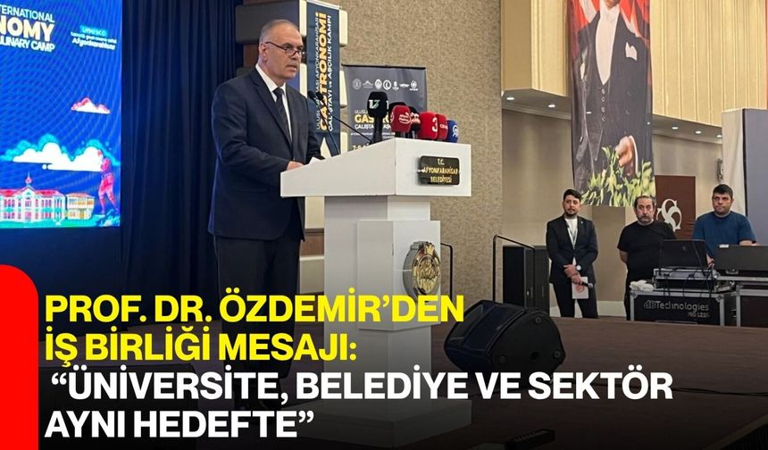 Prof. Dr. Özdemir’den iş birliği mesajı: “Üniversite, belediye ve sektör aynı hedefte”