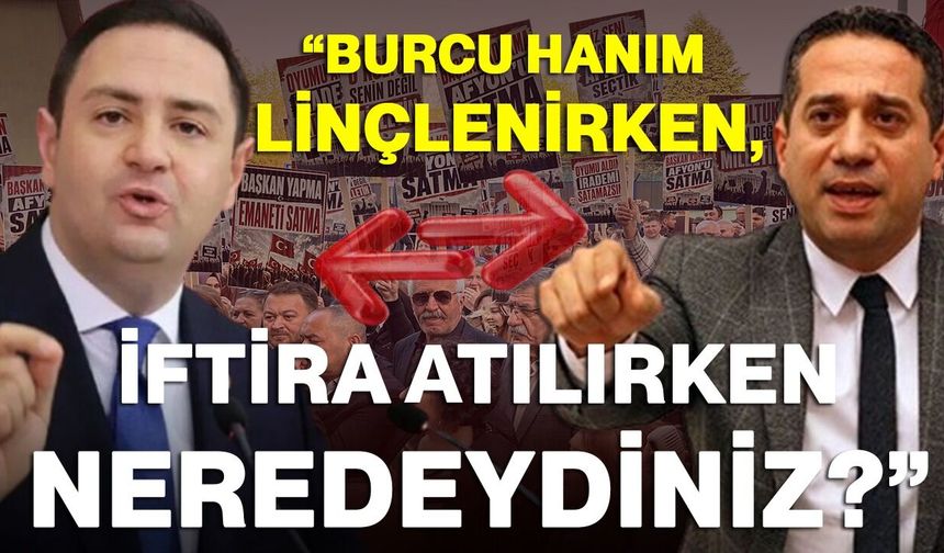 “Burcu Hanım linçlenirken, iftira atılırken neredeydiniz?