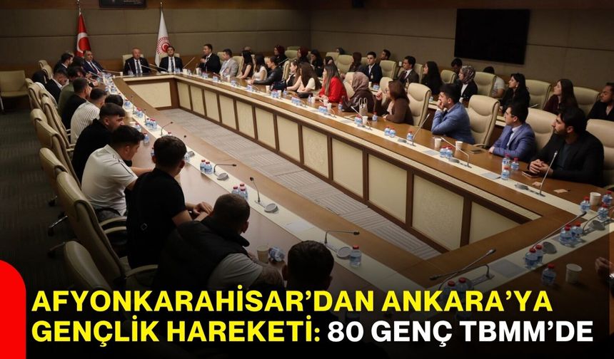 Afyonkarahisar’dan Ankara’ya gençlik hareketi: 80 genç TBMM’de