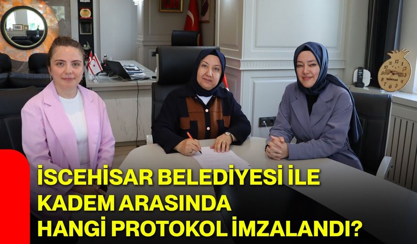 İscehisar Belediyesi ile KADEM arasında hangi protokol imzalandı?
