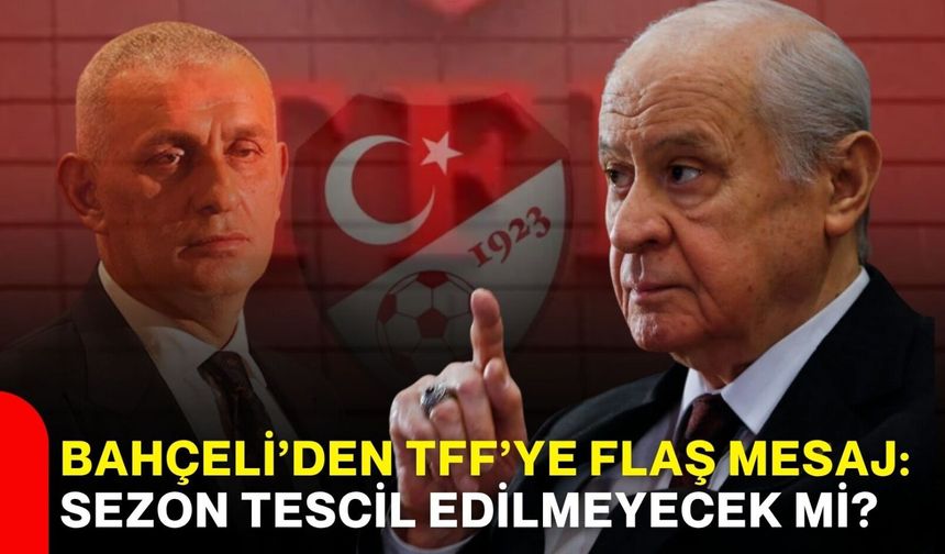 Bahçeli’den TFF’ye flaş mesaj: Sezon tescil edilmeyecek mi?