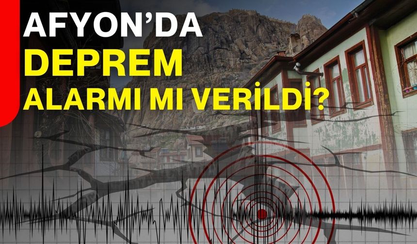 Afyonkarahisar’da deprem alarmı mı verildi?