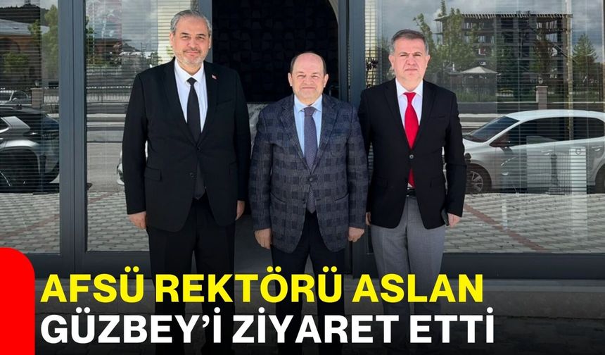 AFSÜ Rektörü Aslan, Güzbey’i ziyaret etti
