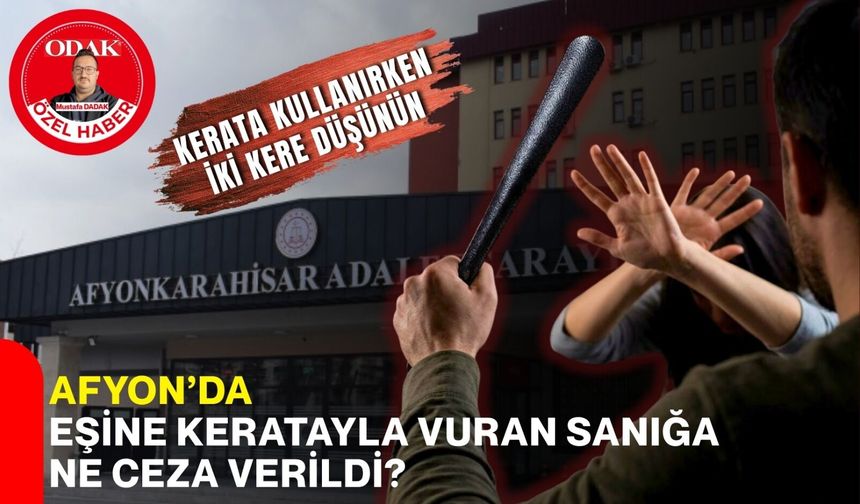 Afyon’da eşine keratayla vuran sanığa ne ceza verildi? Kerata kullanırken iki kere düşünün