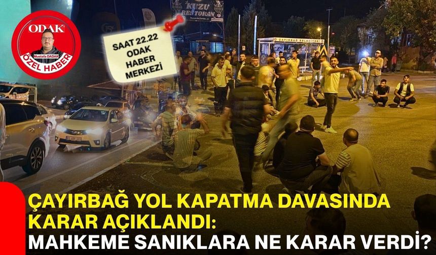 Çayırbağ yol kapatma davasında karar açıklandı: Mahkeme sanıklara ne karar verdi?