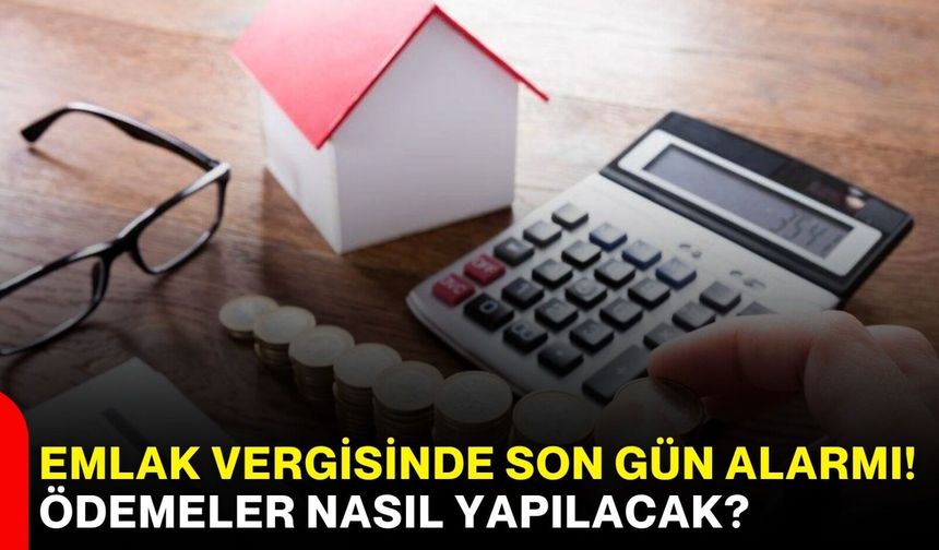 Emlak vergisinde son gün alarmı! Ödemeler nasıl yapılacak?