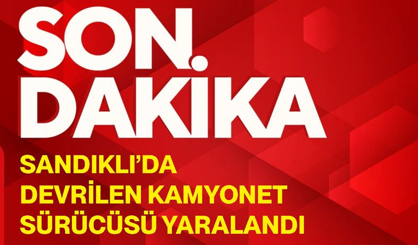 Sandıklı’da devrilen kamyonet sürücüsü yaralandı