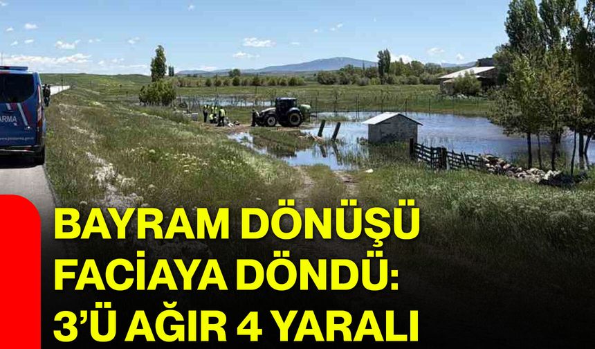 Bayram dönüşü faciaya döndü: 3’ü ağır 4 yaralı