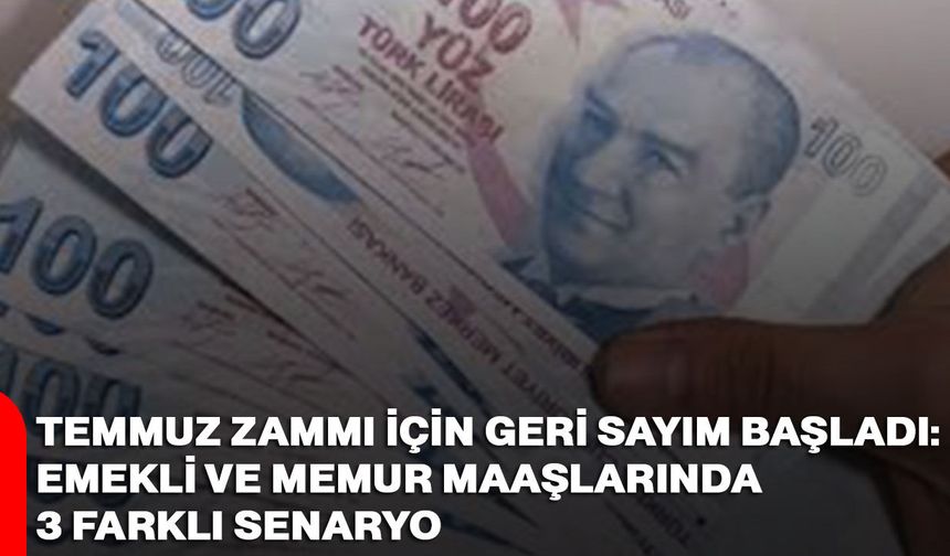 Temmuz zammı için geri sayım başladı: Emekli ve memur maaşlarında 3 farklı senaryo
