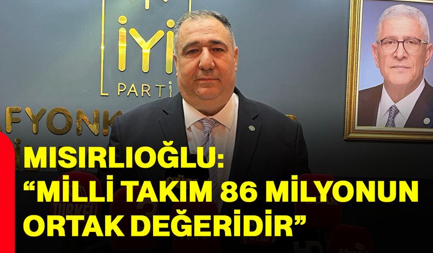 Mısırlıoğlu: “Milli Takım 86 milyonun ortak değeridir”