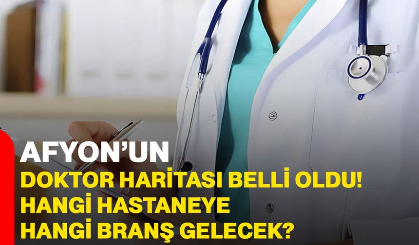 Afyon’un doktor haritası belli oldu! Hangi hastaneye hangi branş gelecek?