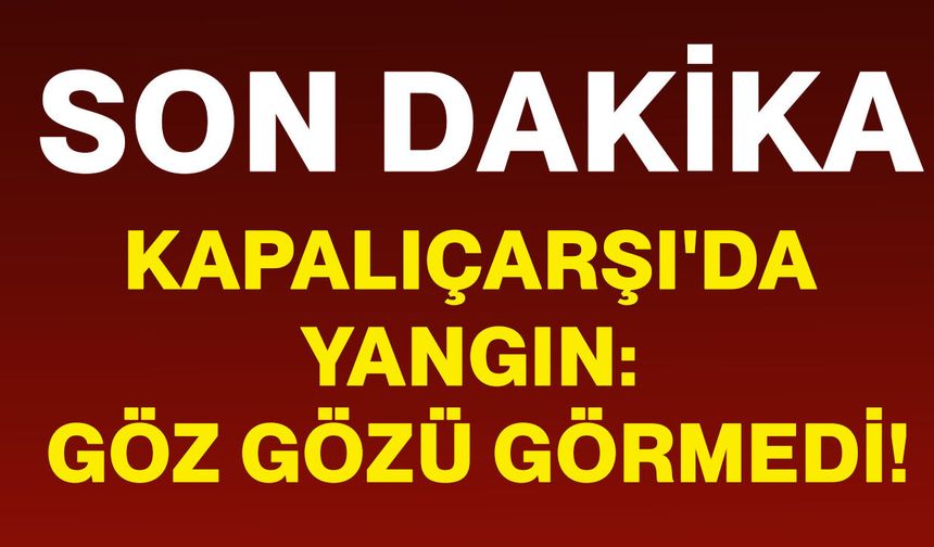 Kapalıçarşı'da yangın: Göz gözü görmedi!