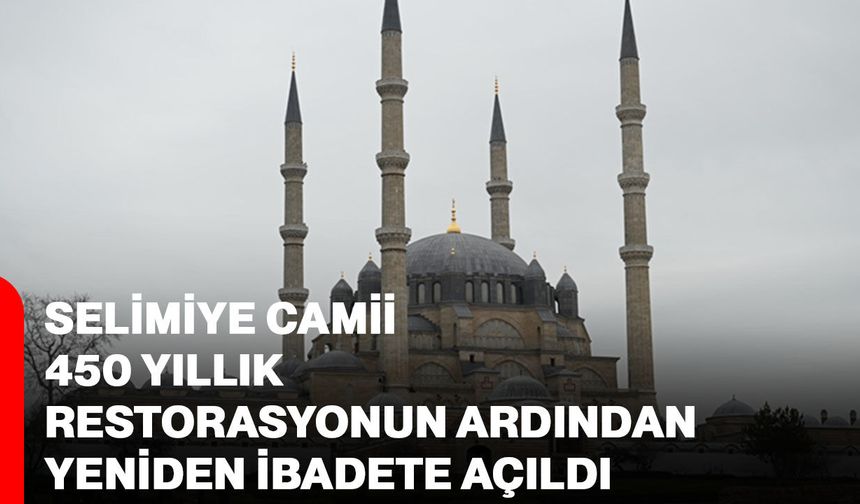 Selimiye Camii 450 yıllık restorasyonun ardından yeniden ibadete açıldı