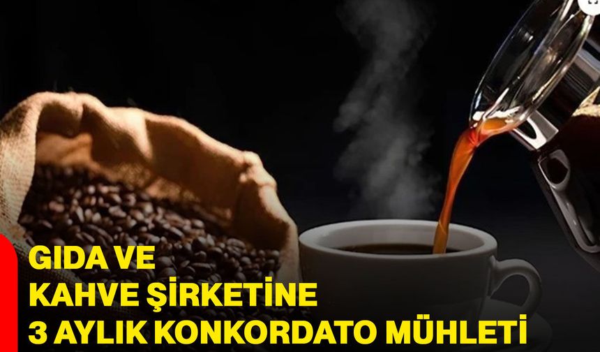 Gıda ve kahve şirketine 3 aylık konkordato mühleti