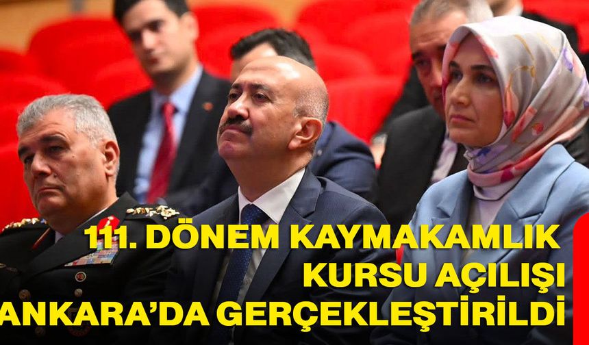 111. Dönem Kaymakamlık Kursu Açılışı Ankara’da Gerçekleştirildi