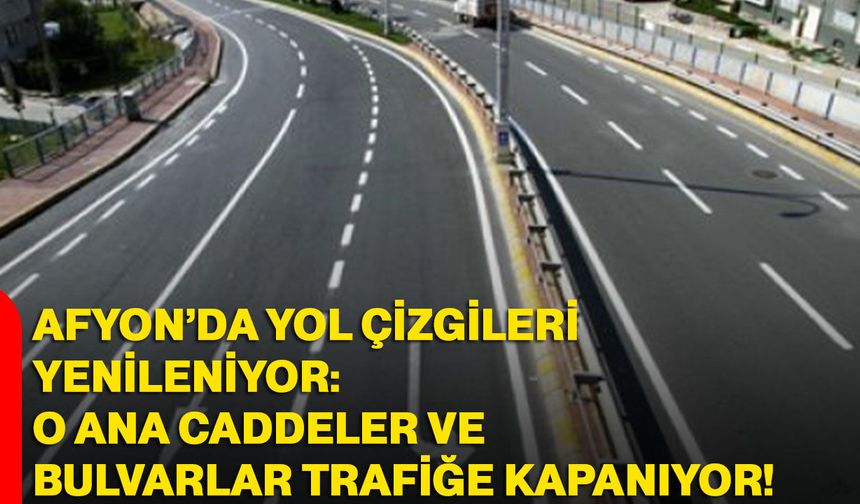 Afyon’da yol çizgileri yenileniyor: O ana caddeler ve bulvarlar trafiğe kapanıyor!