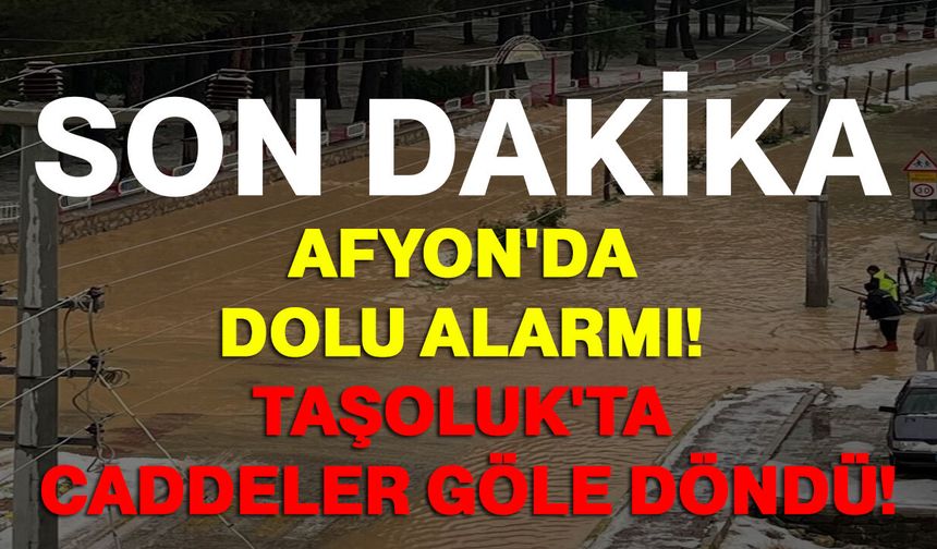 Afyon'da dolu alarmı! Taşoluk'ta caddeler göle döndü