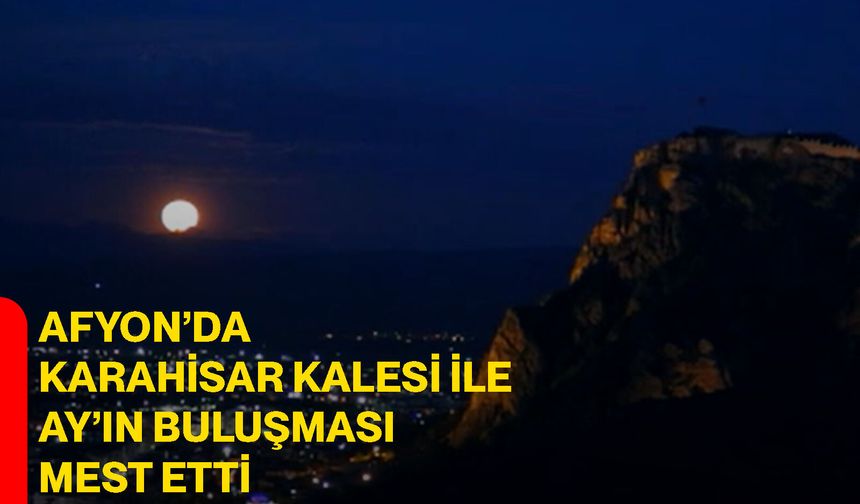 Afyon’da Karahisar Kalesi ile Ay’ın buluşması mest etti