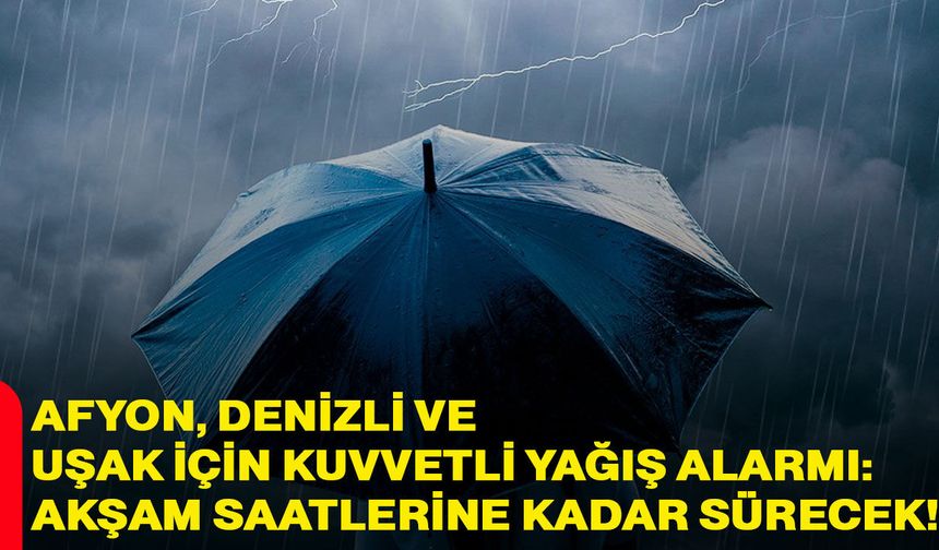 Afyon, Denizli Ve Uşak için kuvvetli yağış alarmı
