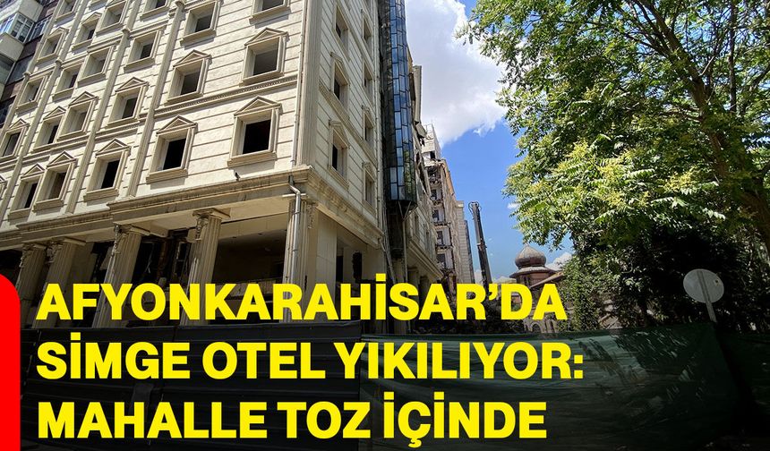 Afyonkarahisar’da simge otel yıkılıyor: Mahalle toz içinde