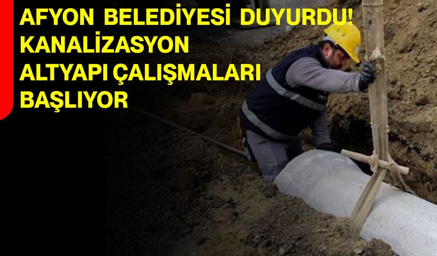 Afyon Belediyesi duyurdu! Kanalizasyon altyapı çalışmaları başlıyor