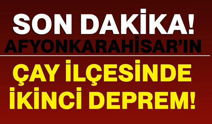 Afyonkarahisar’ın Çay İlçesinde ikinci deprem!